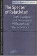 The Specter of Relativism: Truth, Dialogue, and Phronesis in Philosophical Hermeneutics (Studies in Phenomenology and Existential Philosophy)