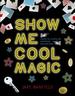 Show Me Cool Magic: a Guide to Creating and Performing Your Own Show