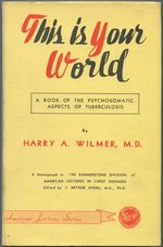 This is Your World: a Book for the Orientation of Professional Workers to the Emotional Problems of the Chronically Ill Patient; Tuberculosis and the Individual