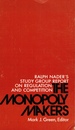 The Monopoly Makers-Ralph Nader's Study Group Report on Regulation and Competition