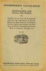 Goodspeed's Catalogue of Genealogies and Local Histories Also Complete Sets of Nearly All the Important Historical and Genealogical Periodicals, Blanks and Blank Books for Genealogical Records, English Local History and Genealogy, Colonial and Revolutiona