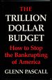 The Trillion Dollar Budget: How to Stop the Bankrupting of America [Inscribed By Pascall! ]