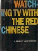 Watching Tv With the Red Chinese a Novel