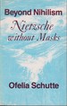 Beyond Nihilism: Nietzsche Without Masks