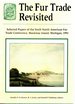 The Fur Trade Revisited: Selected Papers of the Sixth North American Fur Trade Conference, Mackinac Island, Michigan, 1991
