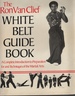 The Ron Van Clief White Belt Guide Book a Complete Introduction to Preparation for and Techniques of the Martial Arts