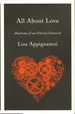 All About Love: Anatomy of an Unruly Emotion Appignanesi, Lisa