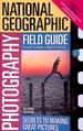National Geographic Photography Field Guide: Secrets to Making Great Pictures, Second Edition
