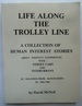 Life Along the Trolley Line: a Collection of Human Interest Stories About People's Experiences With Street Cars and Interurbans as Gleaned From Newspapers in 1901-1903