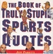 Book of Truly Stupid Sports Quotes