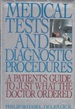 Medical Tests and Diagnostic Procedures a Patient's Guide to Just What the Doctor Ordered