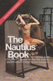 The Nautilus Book an Illustrated Guide to Physical Fitness the Nautilus Way: Includes Special Section on Latest Nautilus Equipment