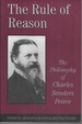 The Rule of Reason: the Philosophy of C.S. Peirce (Toronto Studies in Philosophy)