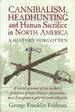 Cannibalism, Headhunting and Human Sacrifice in North America: a History Forgotten