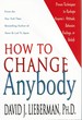 How to Change Anybody Proven Techniques to Reshape Anyone's Attitude, Behavior, Feelings, Or Beliefs