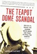 The Teapot Dome Scandal How Big Oil Bought the Harding White House and Tried to Steal the Country