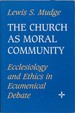 The Church as Moral Community: Ecclesiology and Ethics in Ecumenical Debate