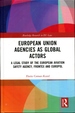 European Union Agencies as Global Actors: a Legal Study of the European Aviation Safety Agency, Frontex and Europol (Routledge Research in Eu Law)