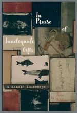 In Praise of Inadequate Gifts: A Memoir in Essays