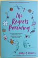 No Regrets Parenting, Updated and Expanded Edition: Turning Long Days and Short Years Into Cherished Moments With Your Kids