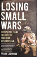 Losing Small Wars: British Military Failure in Iraq and Afghanistan