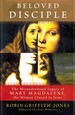 Beloved Disciple the Misunderstood Legacy of Mary Magdalene, the Woman Closest to Jesus