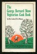 The George Bernard Shaw Vegetarian Cook Book in Six Acts Based on George Bernard Shaw's Favorite Recipes