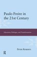 Paulo Freire in the 21st Century: Education, Dialogue and Transformation (Interventions: Education, Philosophy, and Culture)