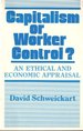 Capitalism Or Worker Control? : an Ethical and Economic Appraisal