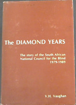 The Diamond Years: the Story of the South African National Council for the Blind During the Decade 1979-1989-Published to Celebrate the Council's 60 Years of Service 1929-1989