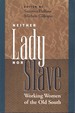 Neither Lady Nor Slave Working Women of the Old South