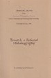 Towards a Rational Historiography; Transactions, American Philosophical Society (Vol. 79, Part 3)