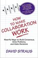 How to Make Collaboration Work: Powerful Ways to Build Consensus, Solve Problems