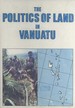The Politics of Land in Vanuatu: From Colony to Independence