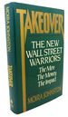 Takeover: the New Wall Street Warriors-the Men, the Money, the Impact