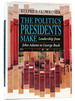 The Politics Presidents Make Leadership From John Adams to George Bush