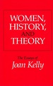 Women, History, and Theory: the Essays of Joan Kelly (Women in Culture and Society)