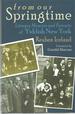 From Our Springtime: Literary Memoirs and Portraits of Yiddish New York