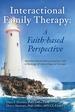 Interactional Family Therapy: a Faith-Based Perspective: Introduction to Theory, Practice, and a Theology of Counseling and Therapy