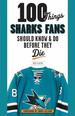 100 Things Sharks Fans Should Know and Do Before They Die (100 Things...Fans Should Know)