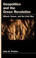 Geopolitics and the Green Revolution: Wheat, Genes, and the Cold War
