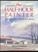 The Half-Hour Painter, Paint a Successful Landscape in 30 Minutes