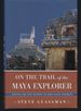 On the Trail of the Maya Explorer: Tracing the Epic Journey of John Lloyd Stephens (Alabama Fire Ant)