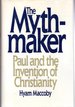 The Mythmaker: Paul and the Invention of Christianity