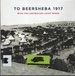 To Beersheba 1917 With the Australian Light Horse. With Photographs From the Haydon Family Archive