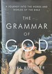 The Grammar of God-a Journey Into the Words and Worlds of the Bible