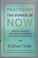 Practising the Power of Now Essential Teachings, Meditations and Exercises for Living the Liberated Life