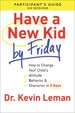 Have a New Kid By Friday Participant's Guide: How to Change Your Child's Attitude, Behavior & Character in 5 Days (a Six-Session Study)