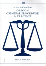 A Practical Guide to Oregon Criminal Procedure and Practice