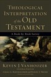 Theological Interpretation of the Old Testament: a Book-By-Book Survey